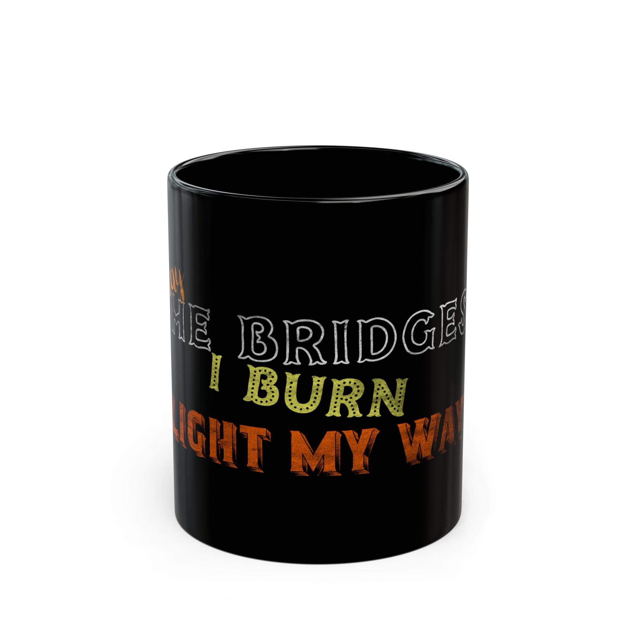 Black Mug — 'If I Burn the Bridges I Walked, I Might Walk My Way' Bold Typography Coffee Cup